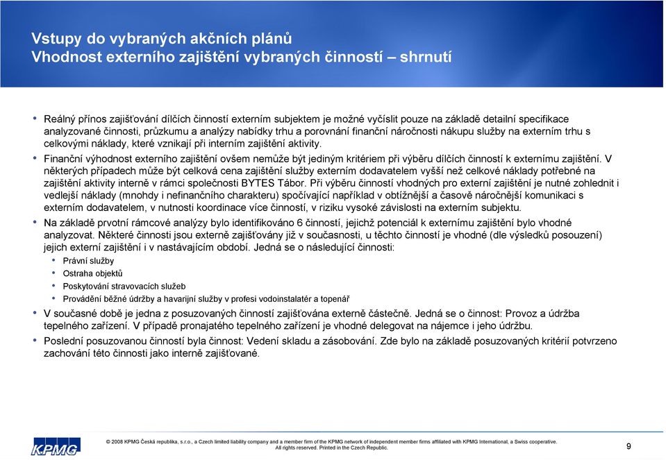 Finanční výhodnost externího zajištění ovšem může být jediným kritériem při výběru dílčích činností k externímu zajištění.