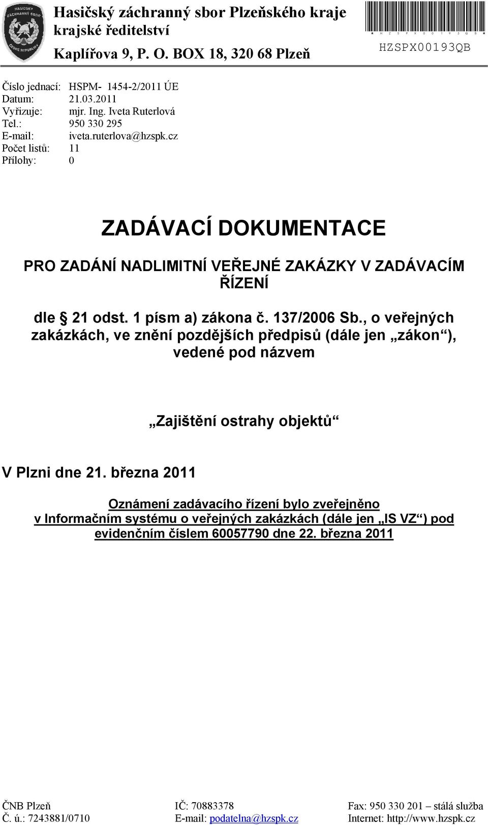 cz 11 0 ZADÁVACÍ DOKUMENTACE PRO ZADÁNÍ NADLIMITNÍ VEŘEJNÉ ZAKÁZKY V ZADÁVACÍM ŘÍZENÍ dle 21 odst. 1 písm a) zákona č. 137/2006 Sb.