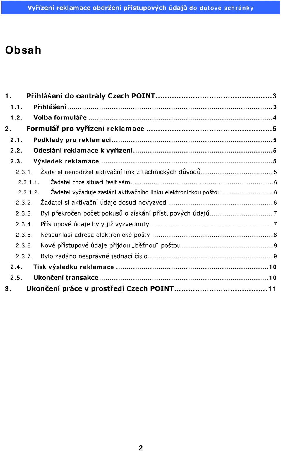 .. 6 2.3.2. Žadatel si aktivační údaje dosud nevyzvedl... 6 2.3.3. Byl překročen počet pokusů o získání přístupových údajů... 7 2.3.4. Přístupové údaje byly již vyzvednuty... 7 2.3.5.