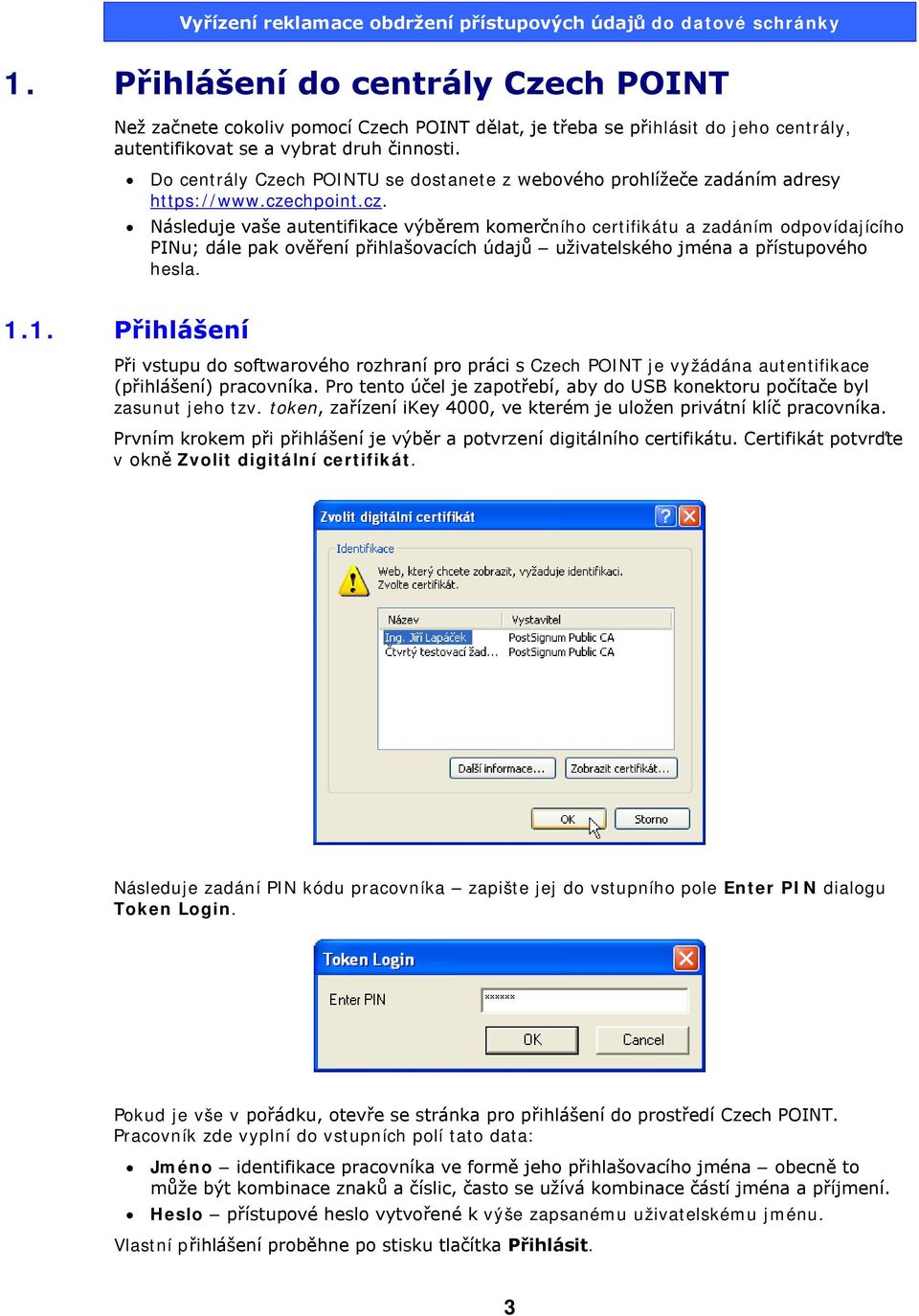 chpoint.cz. Následuje vaše autentifikace výběrem komerčního certifikátu a zadáním odpovídajícího PINu; dále pak ověření přihlašovacích údajů uživatelského jména a přístupového hesla. 1.