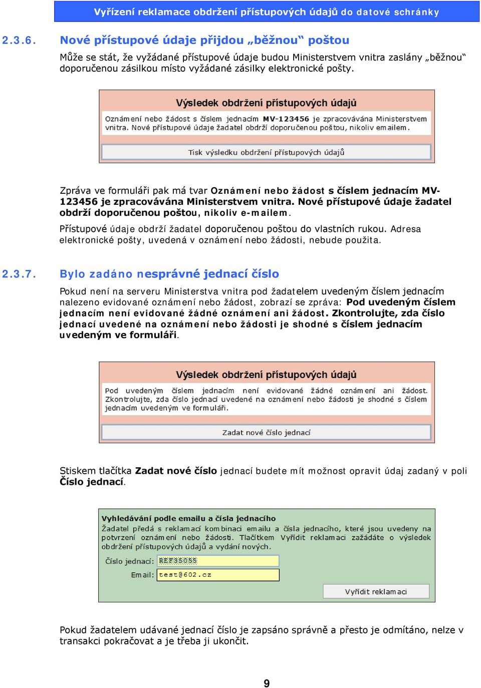 Přístupové údaje obdrží žadatel doporučenou poštou do vlastních rukou. Adresa elektronické pošty, uvedená v oznámení nebo žádosti, nebude použita. 2.3.7.