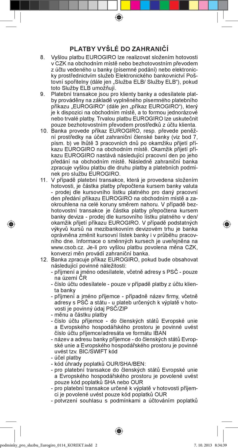 Elektronického bankovnictví Poštovní spořitelny (dále jen Služba ELB/ Služby ELB ), pokud toto Služby ELB umožňují. 9.