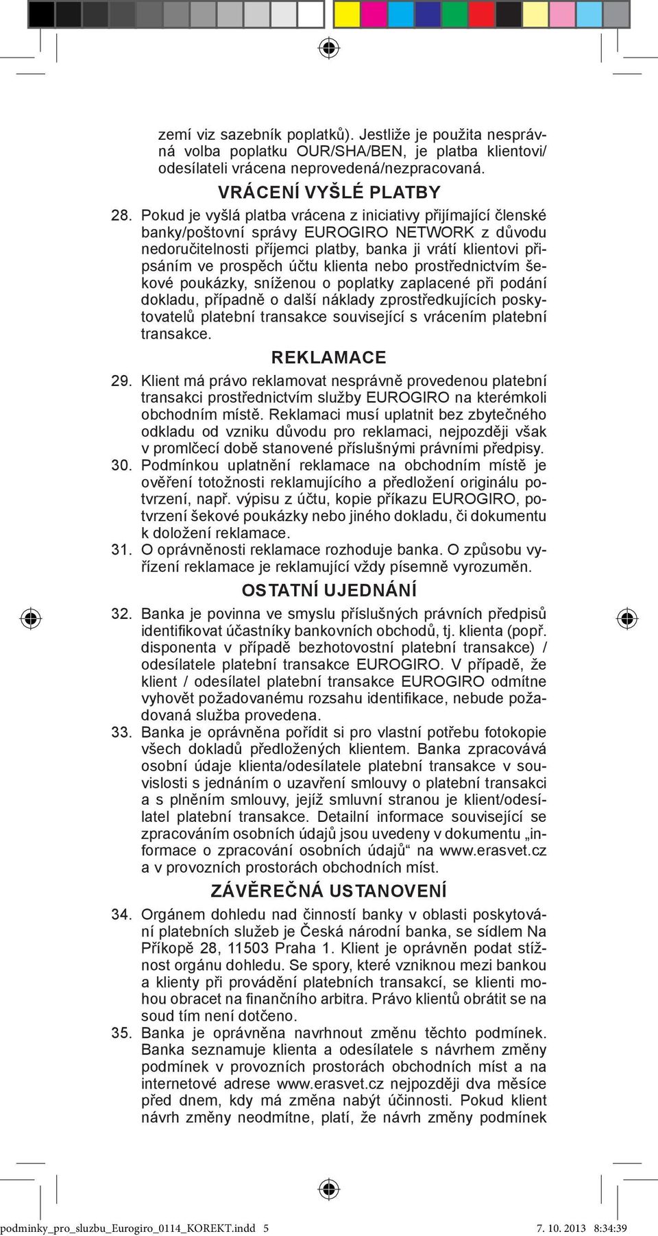klienta nebo prostřednictvím šekové poukázky, sníženou o poplatky zaplacené při podání dokladu, případně o další náklady zprostředkujících poskytovatelů platební transakce související s vrácením