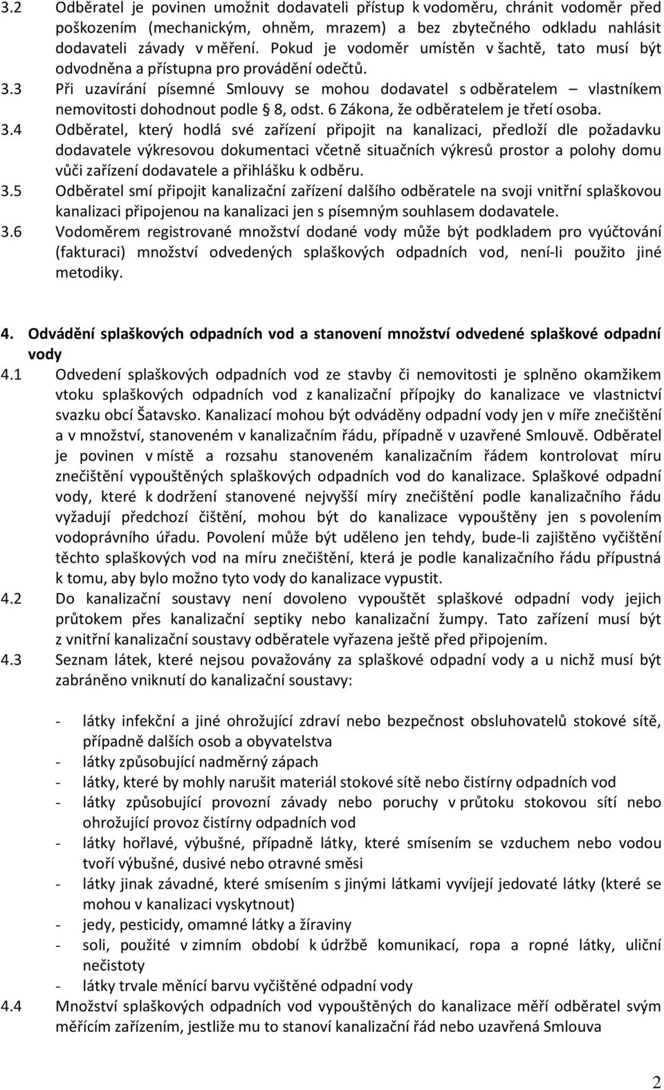 3 Při uzavírání písemné Smlouvy se mohou dodavatel s odběratelem vlastníkem nemovitosti dohodnout podle 8, odst. 6 Zákona, že odběratelem je třetí osoba. 3.