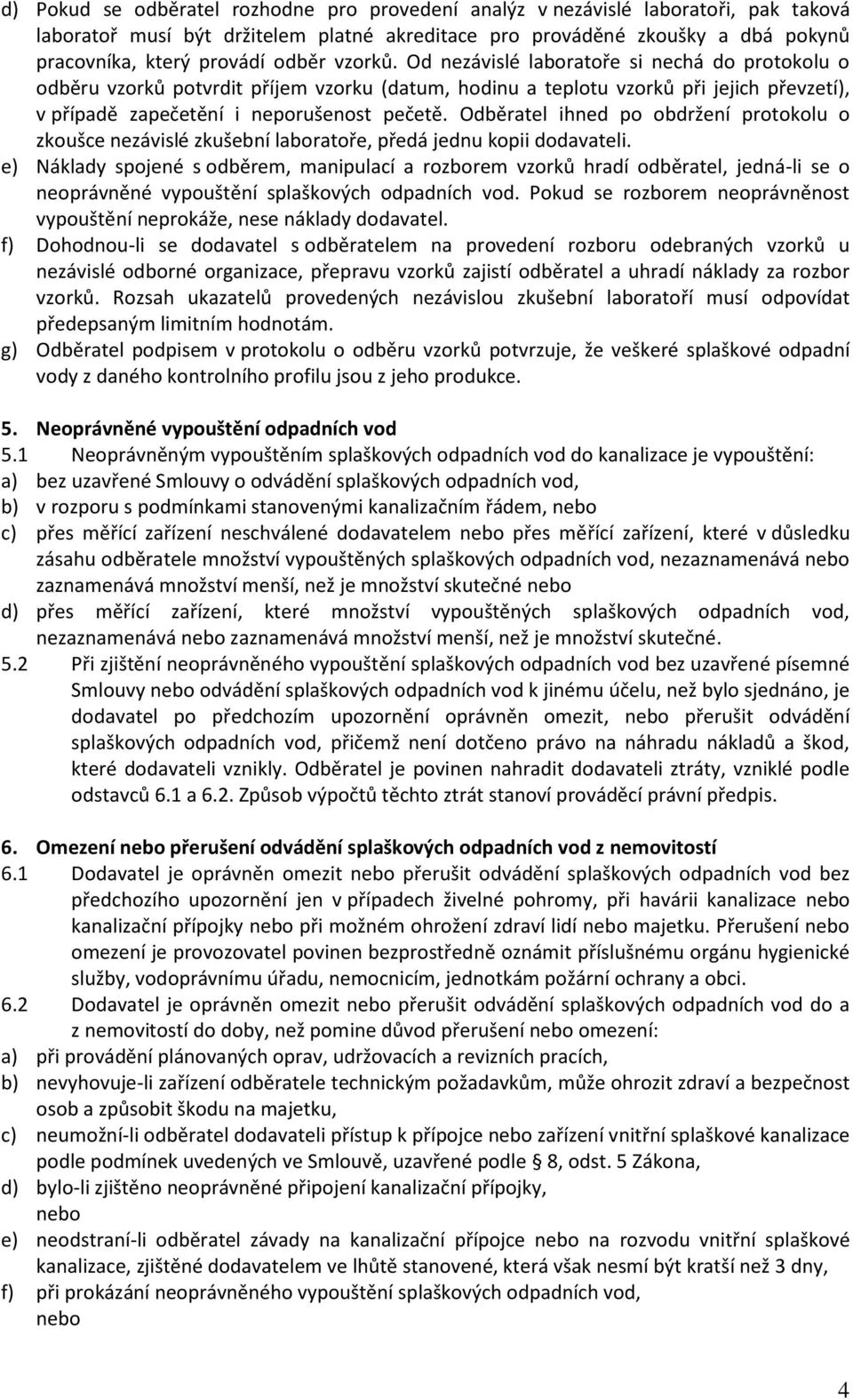 Odběratel ihned po obdržení protokolu o zkoušce nezávislé zkušební laboratoře, předá jednu kopii dodavateli.