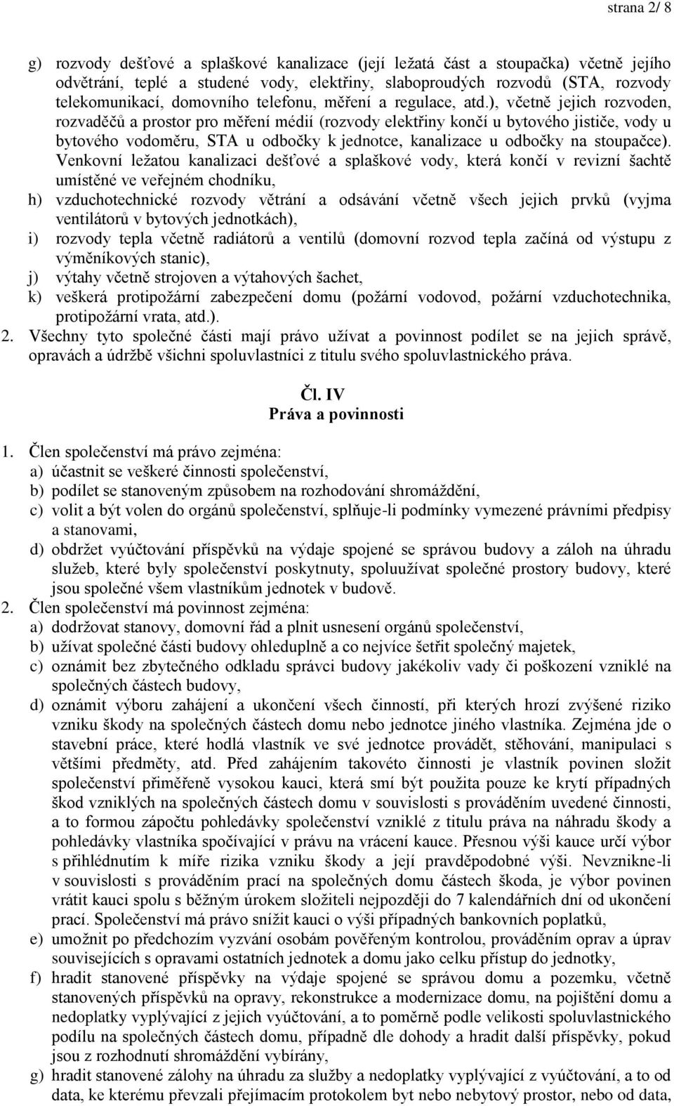 ), včetně jejich rozvoden, rozvaděčů a prostor pro měření médií (rozvody elektřiny končí u bytového jističe, vody u bytového vodoměru, STA u odbočky k jednotce, kanalizace u odbočky na stoupačce).