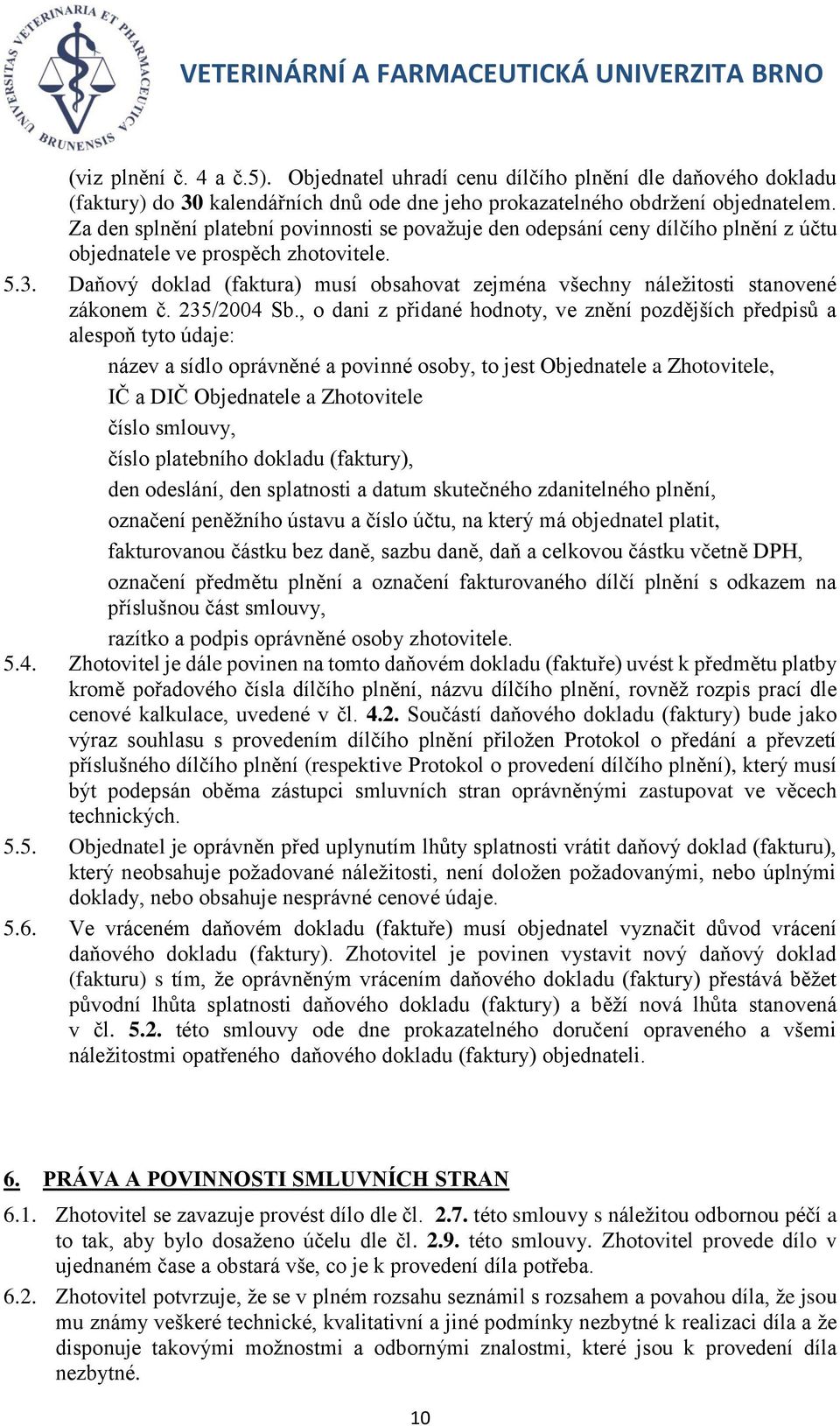 Daňový doklad (faktura) musí obsahovat zejména všechny náležitosti stanovené zákonem č. 235/2004 Sb.