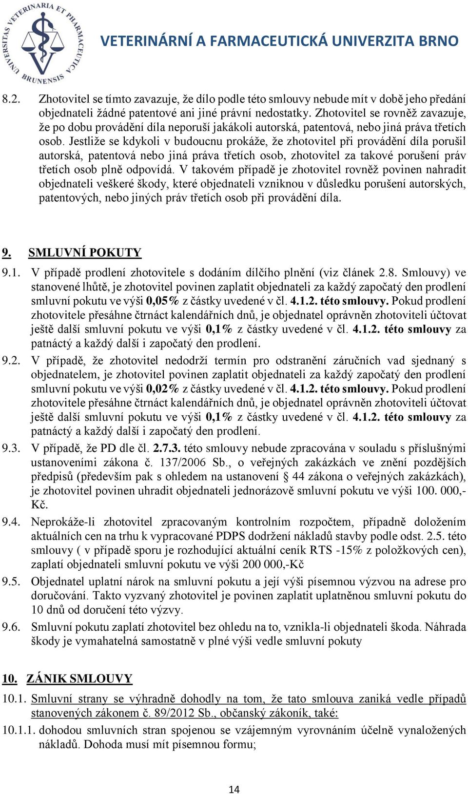 Jestliže se kdykoli v budoucnu prokáže, že zhotovitel při provádění díla porušil autorská, patentová nebo jiná práva třetích osob, zhotovitel za takové porušení práv třetích osob plně odpovídá.