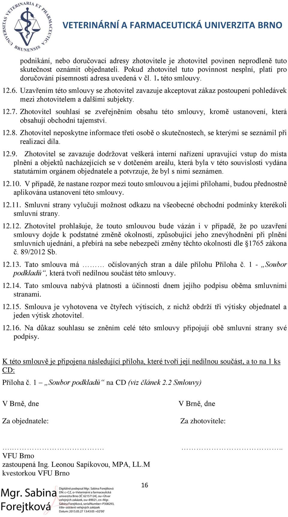 Uzavřením této smlouvy se zhotovitel zavazuje akceptovat zákaz postoupení pohledávek mezi zhotovitelem a dalšími subjekty. 12.7.