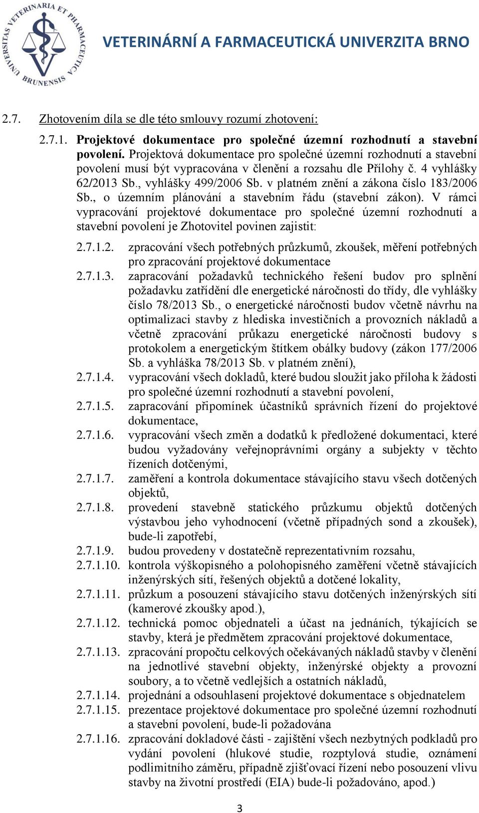 v platném znění a zákona číslo 183/2006 Sb., o územním plánování a stavebním řádu (stavební zákon).