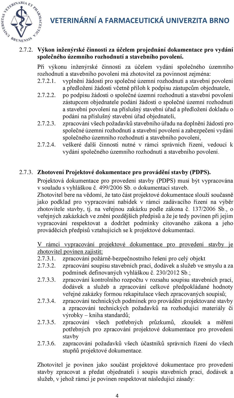 vyplnění žádosti pro společné územní rozhodnutí a stavební povolení a předložení žádosti včetně příloh k podpisu zástupcům objednatele, 2.