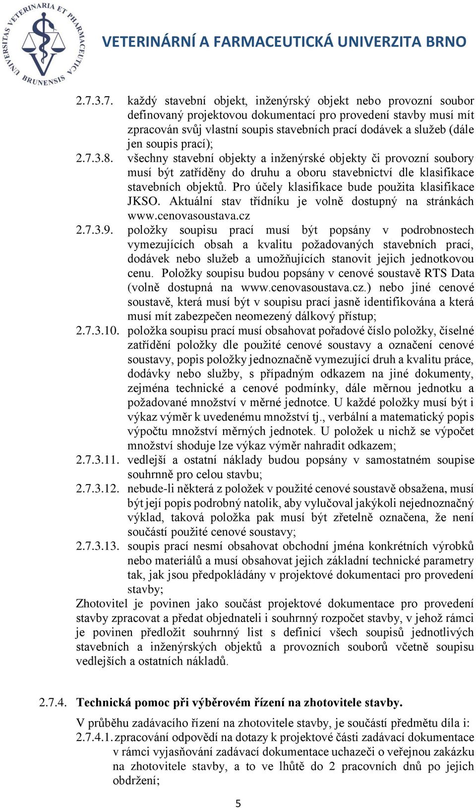 Pro účely klasifikace bude použita klasifikace JKSO. Aktuální stav třídníku je volně dostupný na stránkách www.cenovasoustava.cz 2.7.3.9.