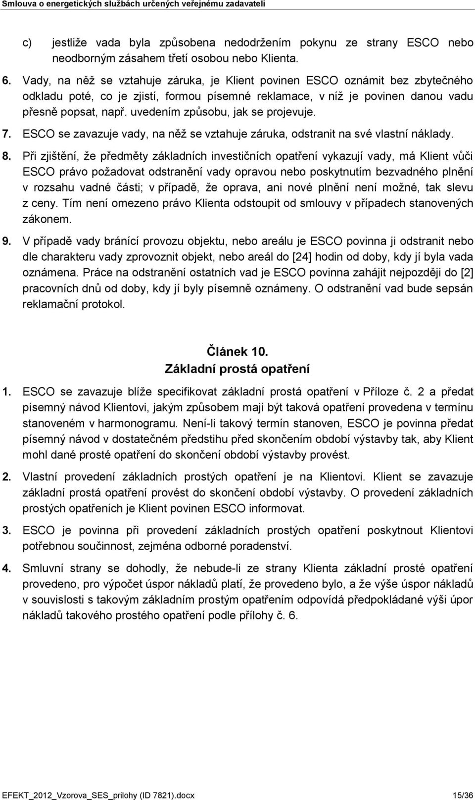 uvedením způsobu, jak se projevuje. 7. ESCO se zavazuje vady, na něž se vztahuje záruka, odstranit na své vlastní náklady. 8.