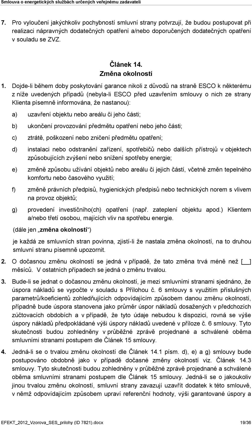 Dojde-li během doby poskytování garance nikoli z důvodů na straně ESCO k některému z níže uvedených případů (nebyla-li ESCO před uzavřením smlouvy o nich ze strany Klienta písemně informována, že