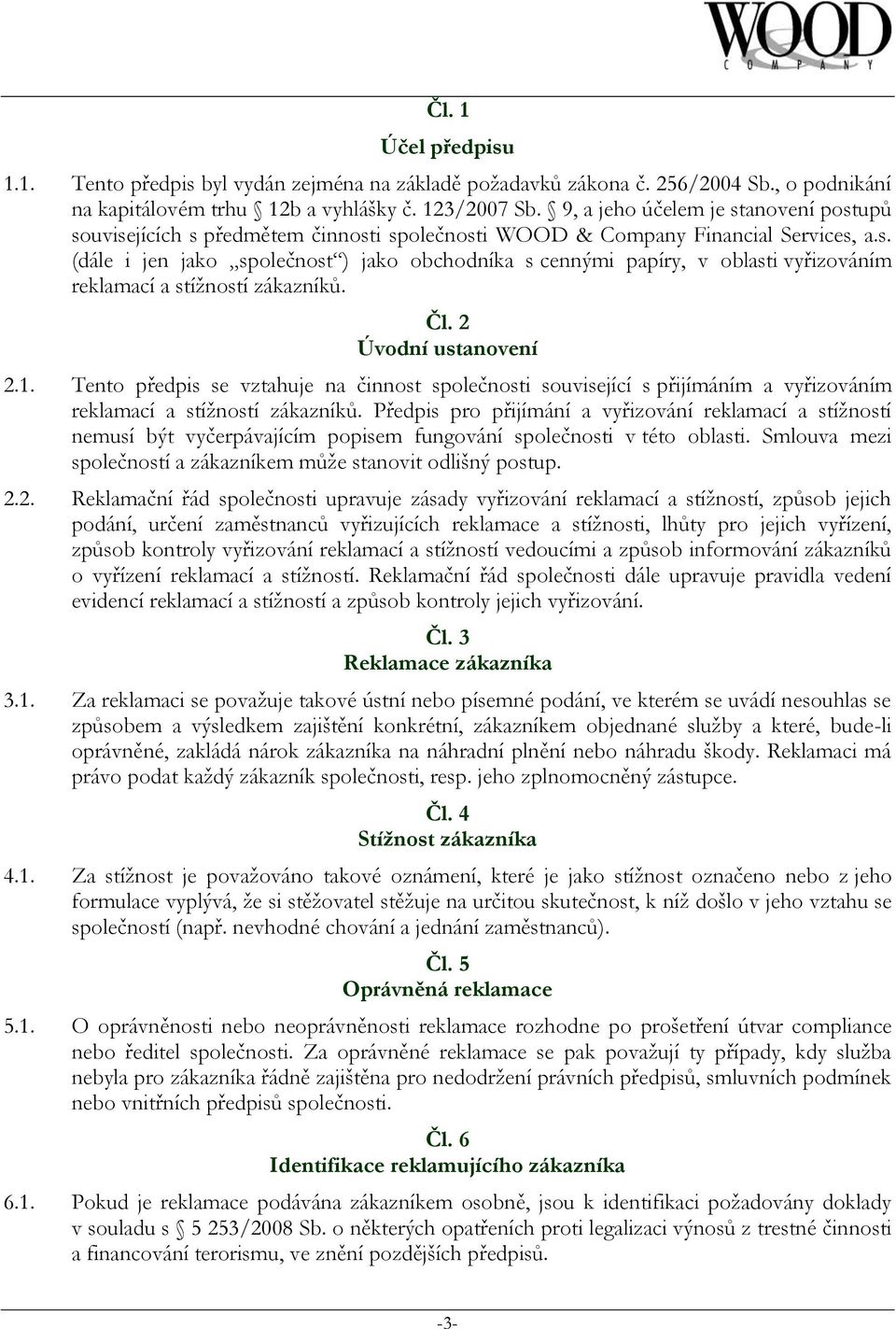 Čl. 2 Úvodní ustanovení 2.1. Tento předpis se vztahuje na činnost společnosti související s přijímáním a vyřizováním reklamací a stížností zákazníků.