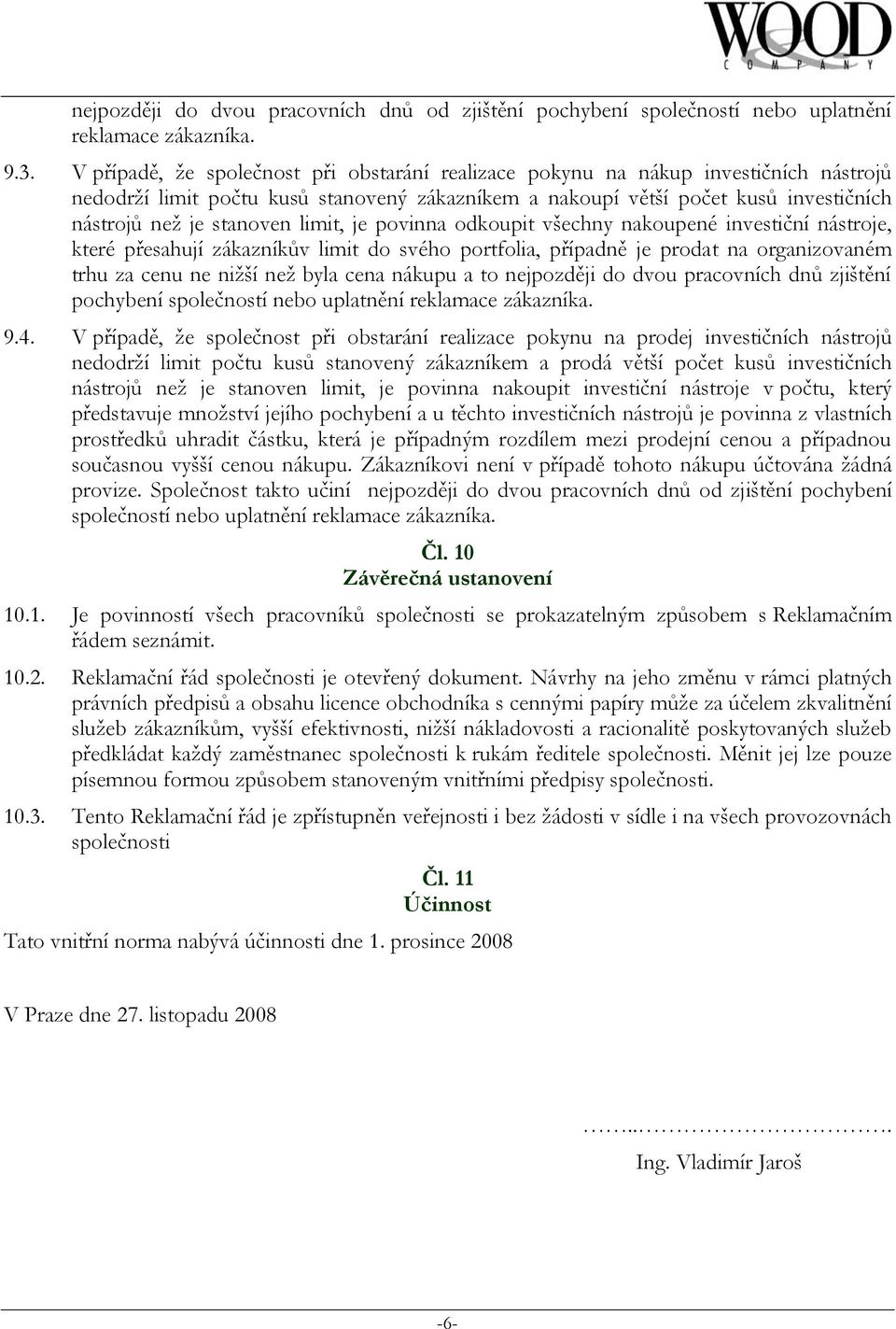 limit, je povinna odkoupit všechny nakoupené investiční nástroje, které přesahují zákazníkův limit do svého portfolia, případně je prodat na organizovaném trhu za cenu ne nižší než byla cena nákupu a