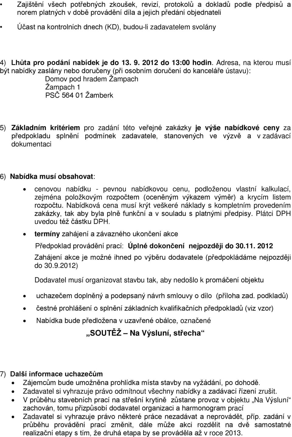 Adresa, na kterou musí být nabídky zaslány nebo doručeny (při osobním doručení do kanceláře ústavu): Domov pod hradem Žampach Žampach 1 PSČ 564 01 Žamberk 5) Základním kritériem pro zadání této