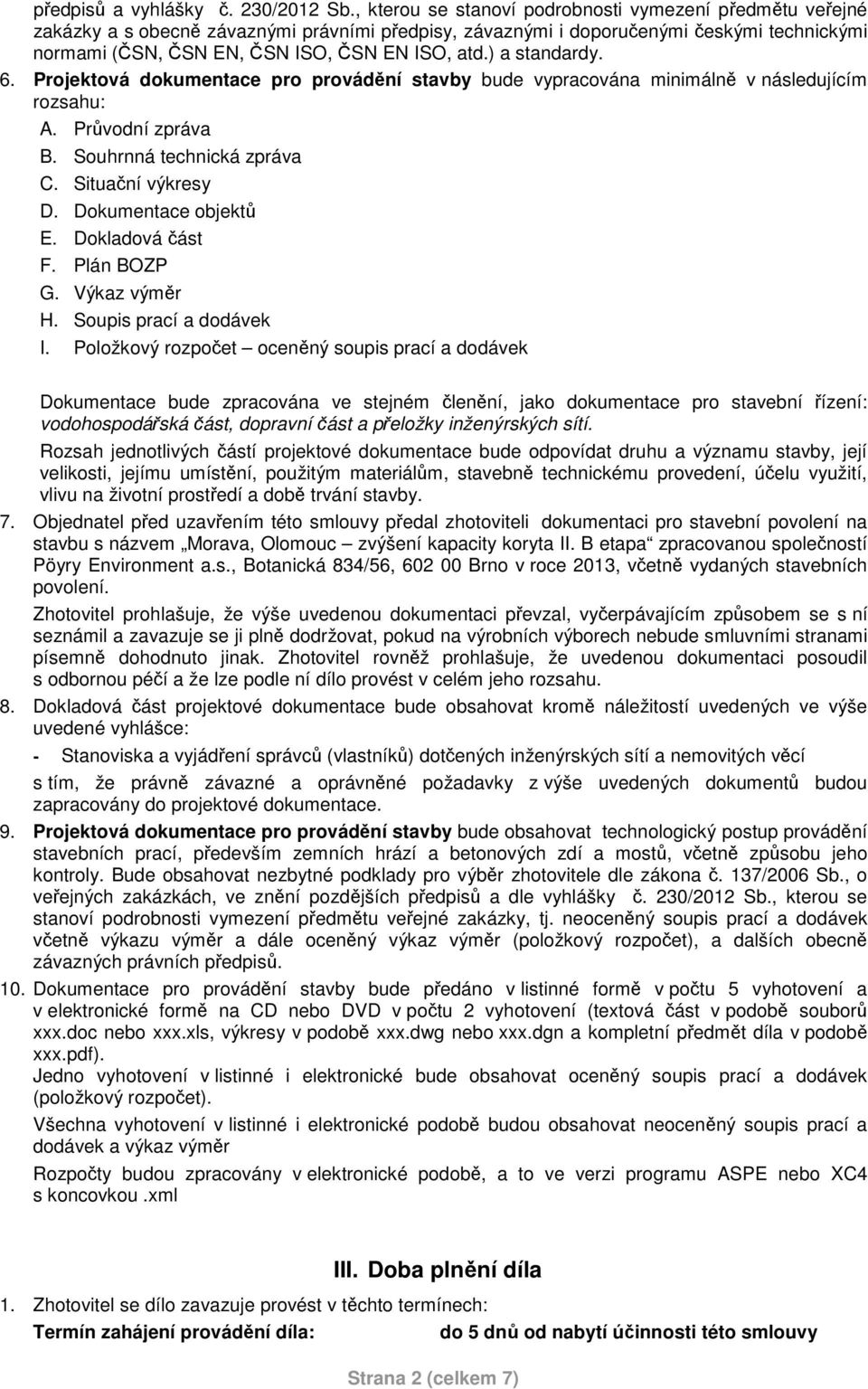 ) a standardy. 6. Projektová dokumentace pro provádění stavby bude vypracována minimálně v následujícím rozsahu: A. Průvodní zpráva B. Souhrnná technická zpráva C. Situační výkresy D.