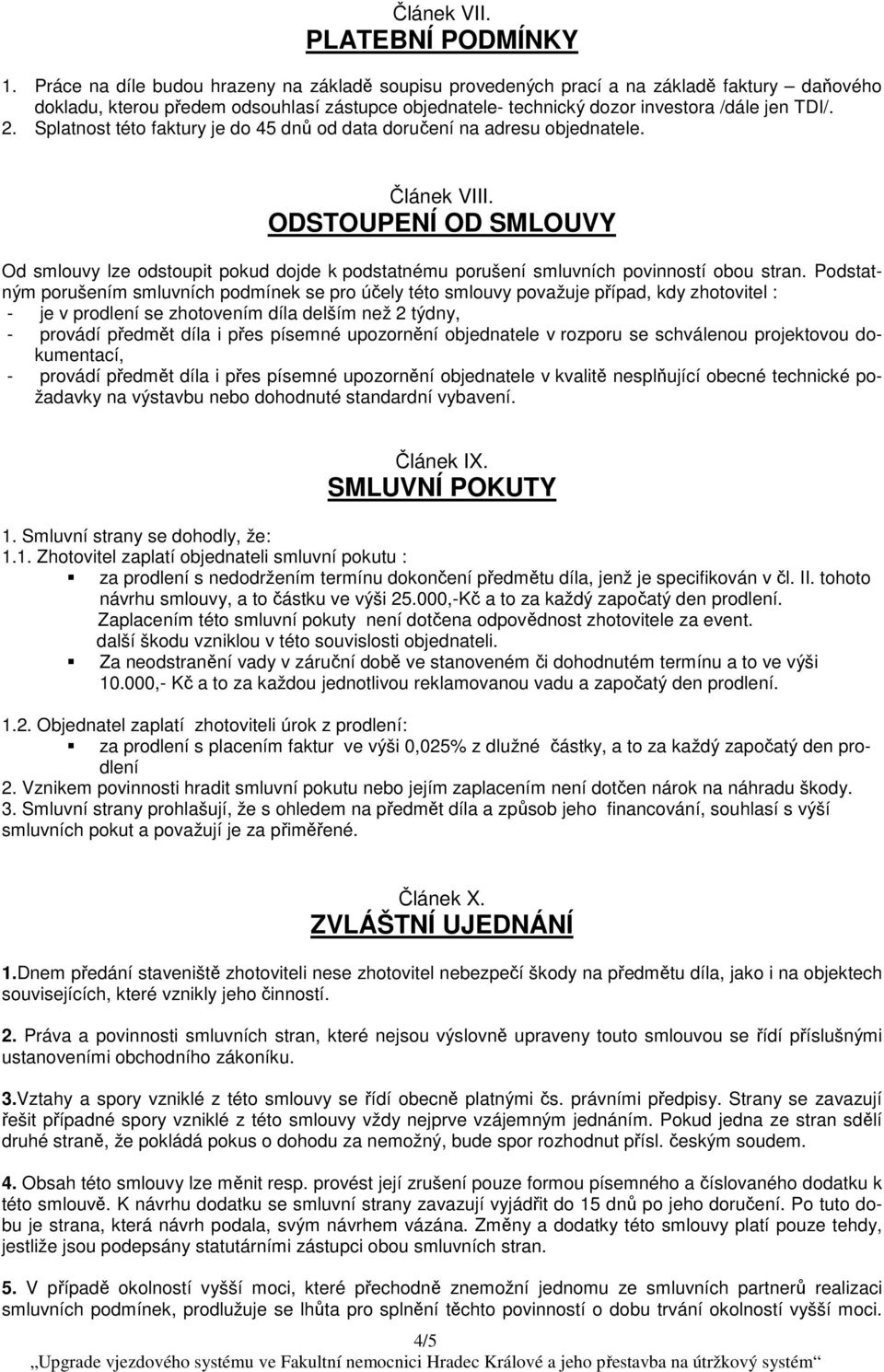 Splatnost této faktury je do 45 dnů od data doručení na adresu objednatele. Článek VIII.