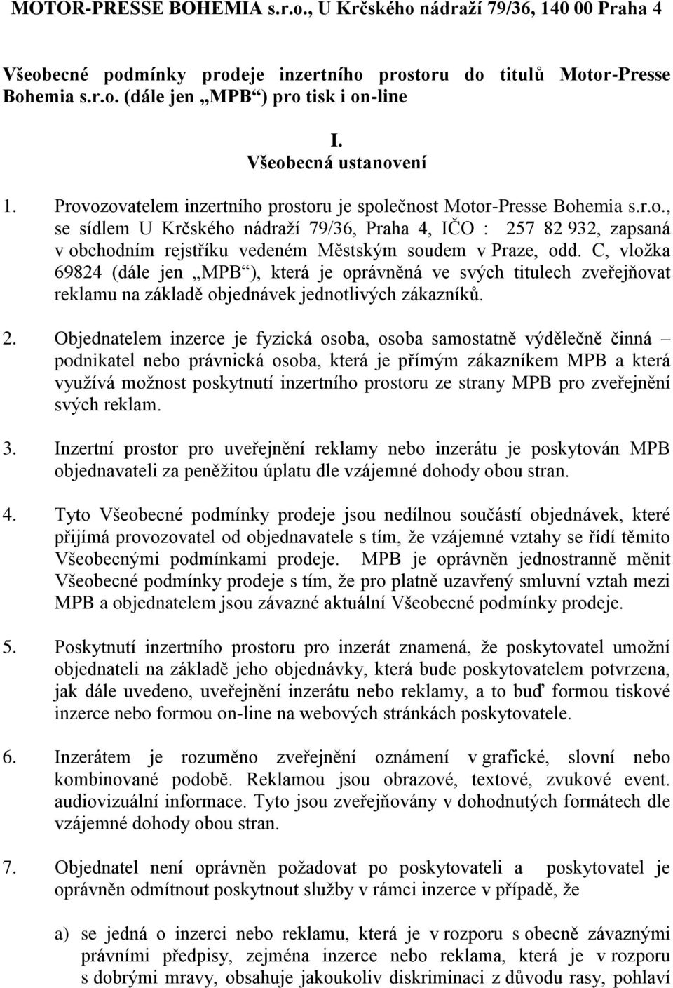 C, vložka 69824 (dále jen MPB ), která je oprávněná ve svých titulech zveřejňovat reklamu na základě objednávek jednotlivých zákazníků. 2.