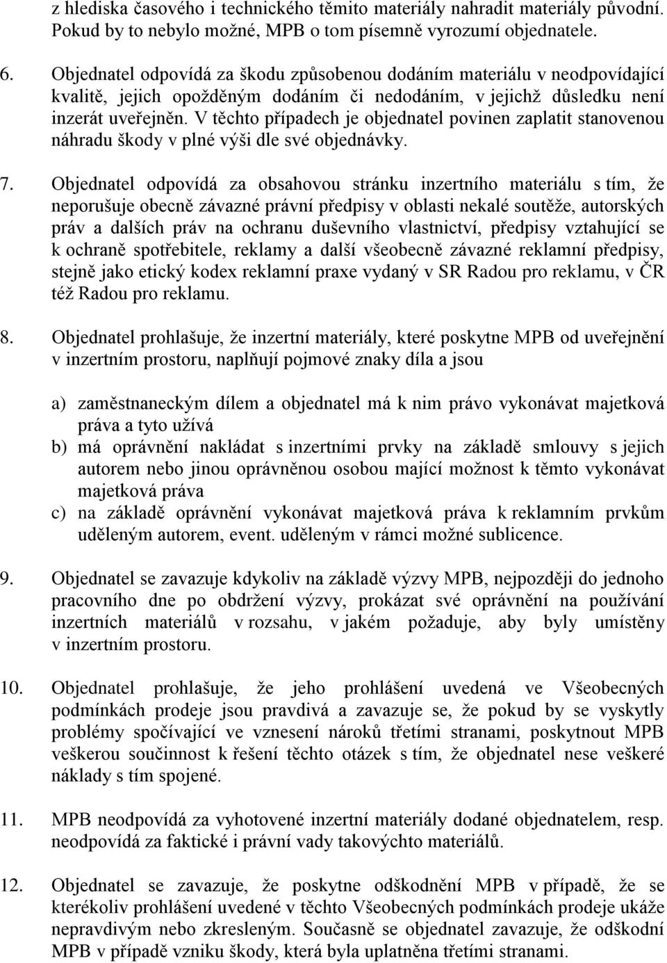 V těchto případech je objednatel povinen zaplatit stanovenou náhradu škody v plné výši dle své objednávky. 7.