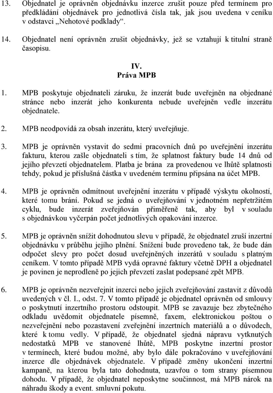 MPB poskytuje objednateli záruku, že inzerát bude uveřejněn na objednané stránce nebo inzerát jeho konkurenta nebude uveřejněn vedle inzerátu objednatele. 2.