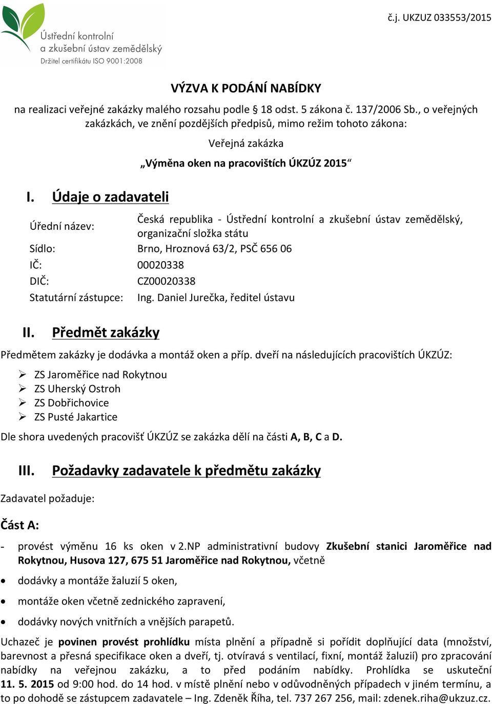 Údaje o zadavateli Veřejná zakázka Výměna oken na pracovištích ÚKZÚZ 2015 Úřední název: Česká republika - Ústřední kontrolní a zkušební ústav zemědělský, organizační složka státu Sídlo: Brno,