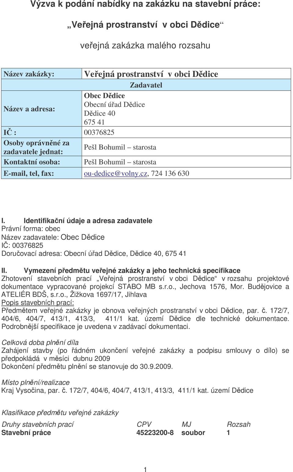 cz, 724 136 630 I. Identifikaní údaje a adresa zadavatele Právní forma: obec Název zadavatele: Obec Ddice I: 00376825 Doruovací adresa: Obecní úad Ddice, Ddice 40, 675 41 II.