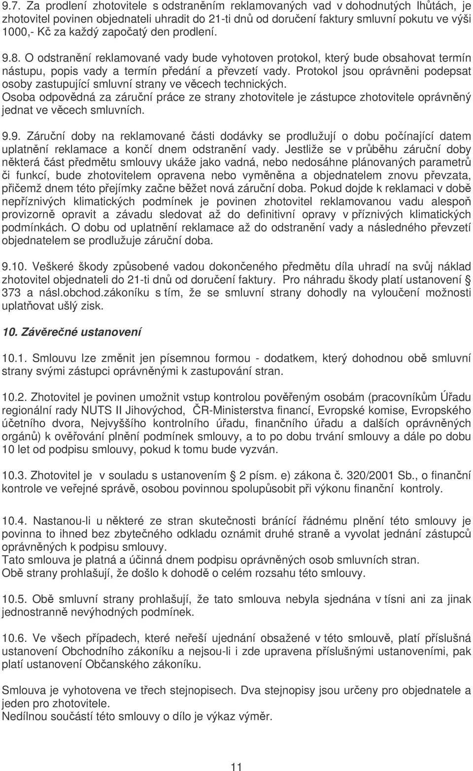 Protokol jsou oprávnni podepsat osoby zastupující smluvní strany ve vcech technických. Osoba odpovdná za záruní práce ze strany zhotovitele je zástupce zhotovitele oprávnný jednat ve vcech smluvních.