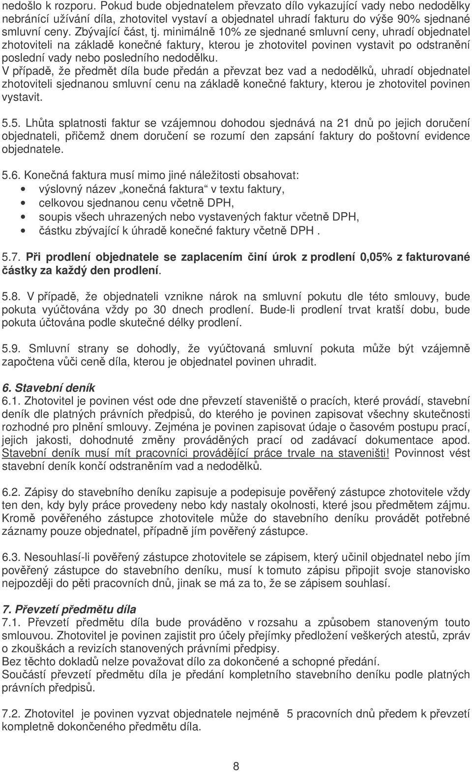 minimáln 10% ze sjednané smluvní ceny, uhradí objednatel zhotoviteli na základ konené faktury, kterou je zhotovitel povinen vystavit po odstranní poslední vady nebo posledního nedodlku.