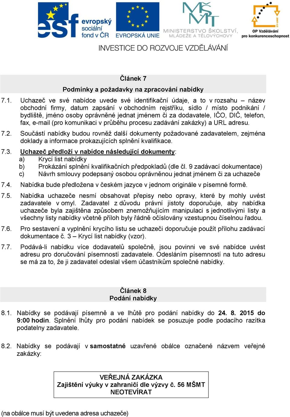 či za dodavatele, IČO, DIČ, telefon, fax, e-mail (pro komunikaci v průběhu procesu zadávání zakázky) a URL adresu. 7.2.