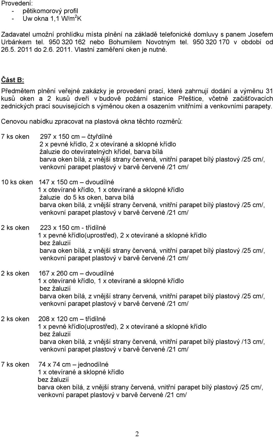 Část B: Předmětem plnění veřejné zakázky je provedení prací, které zahrnují dodání a výměnu 31 kusů oken a 2 kusů dveří v budově požární stanice Přeštice, včetně začišťovacích zednických prací