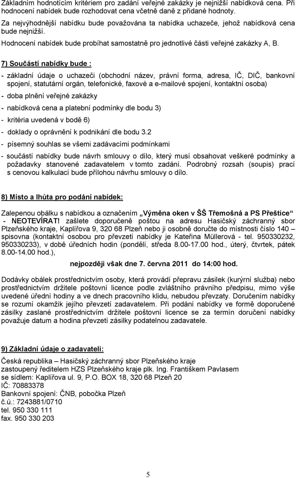 7) Součástí nabídky bude : - základní údaje o uchazeči (obchodní název, právní forma, adresa, IČ, DIČ, bankovní spojení, statutární orgán, telefonické, faxové a e-mailové spojení, kontaktní osoba) -
