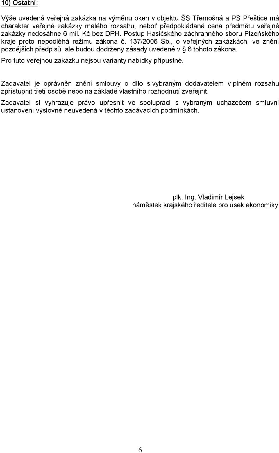 , o veřejných zakázkách, ve znění pozdějších předpisů, ale budou dodrženy zásady uvedené v 6 tohoto zákona. Pro tuto veřejnou zakázku nejsou varianty nabídky přípustné.