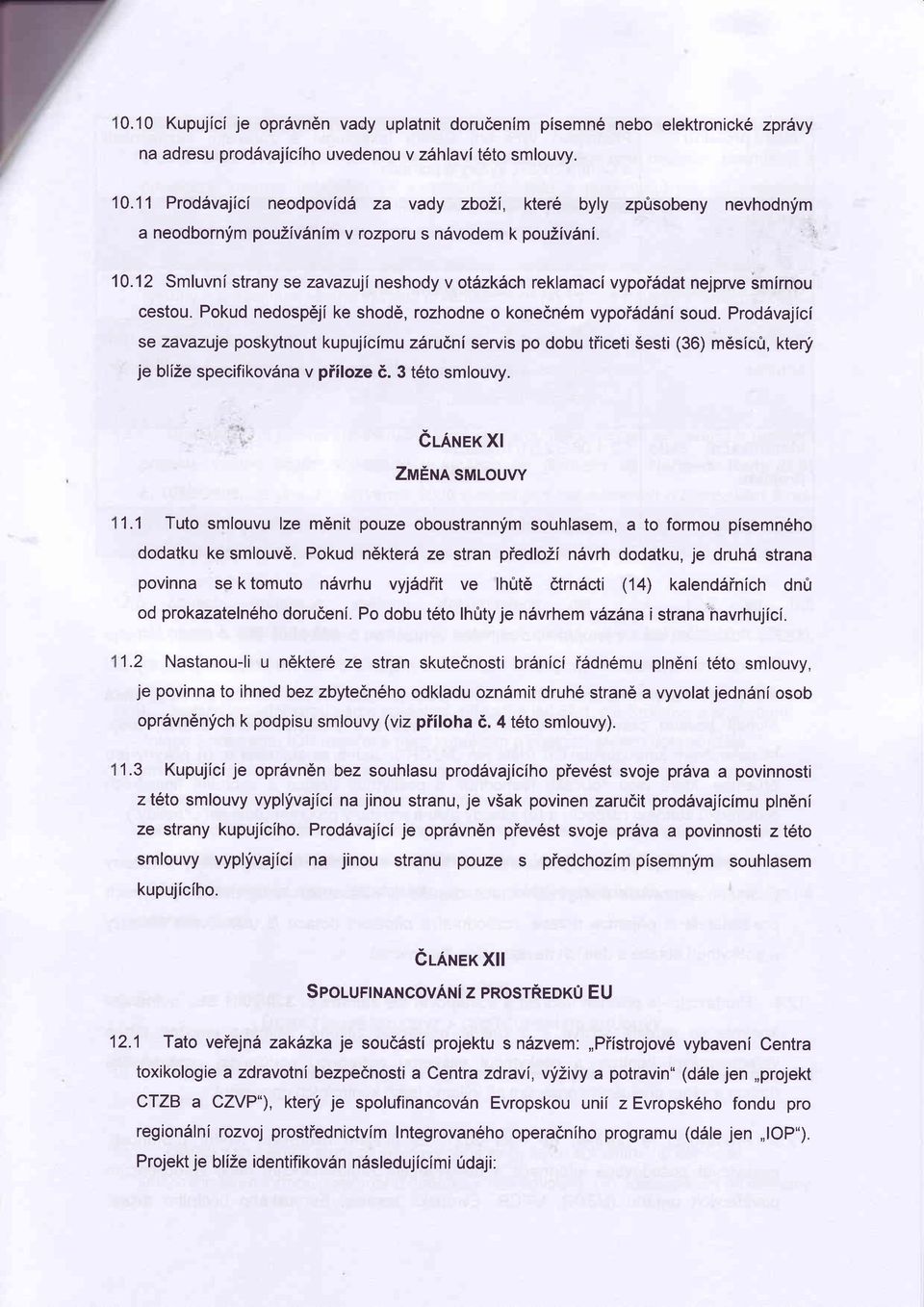 12 Smluvni strany se zavazuji neshody v ot6zk6ch reklamaci vypoisdat nejprve lmirnou cestou. Pokud nedosp6ji ke shod6, rozhodne o konecn6m vypoi6ddni soud.