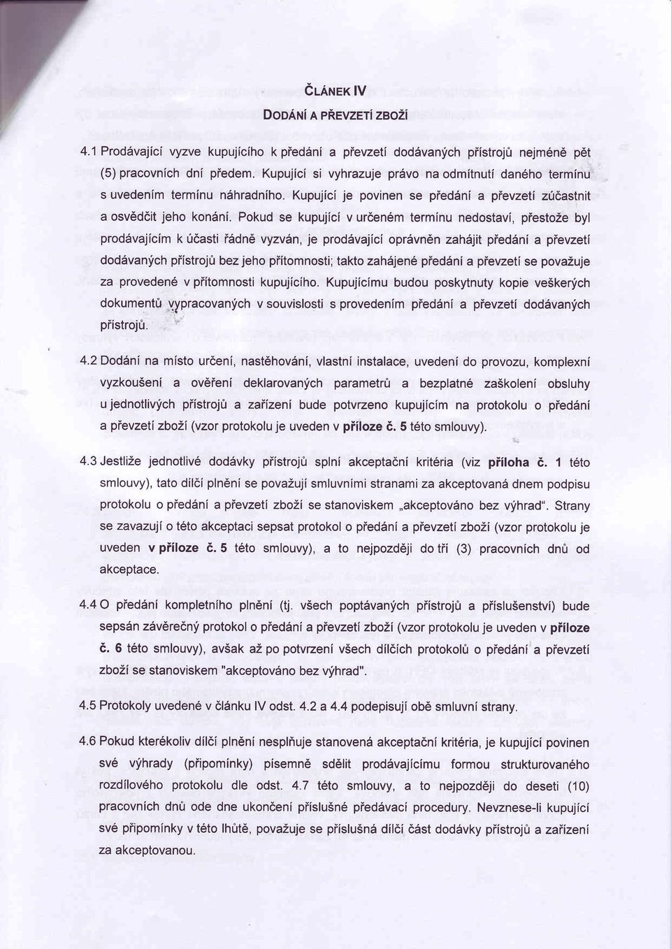 Pokud se kupujlci v urden6m terminu nedostavi, piestoze byl prod6vajicim k 0casti i5dn6 vyzvdn, je prod6vajlci oprdvn6n zahdjit pieddni a pievzetl dod6vanfch piistroj[t bez jeho piitomnosti; takto