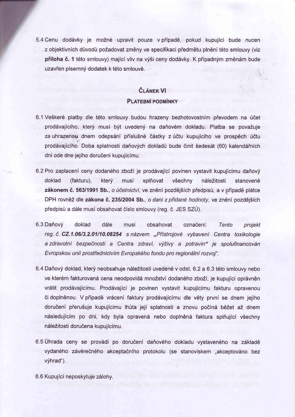 1 Ve5ker6 platby dle t6to smlouvy budouhrazeny bezhotovostnlm pievodem na 06et prod6vajiciho, kteni musi biit uvedenyi na dahov6m dokladu. Platba se povazuje za uhrazenoqr.