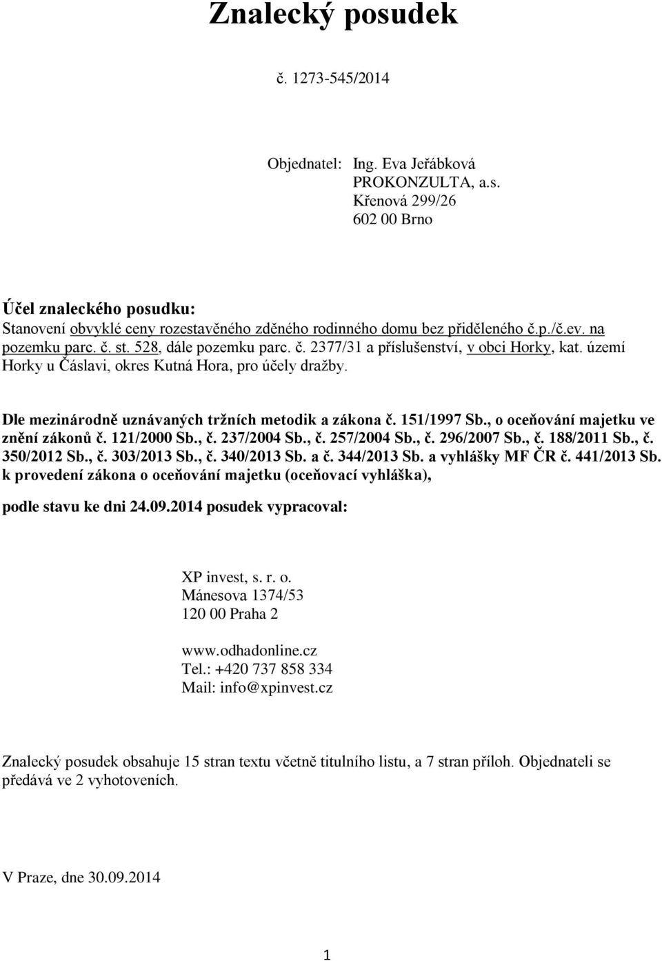 Dle mezinárodně uznávaných tržních metodik a zákona č. 151/1997 Sb., o oceňování majetku ve znění zákonů č. 121/2000 Sb., č. 237/2004 Sb., č. 257/2004 Sb., č. 296/2007 Sb., č. 188/2011 Sb., č. 350/2012 Sb.
