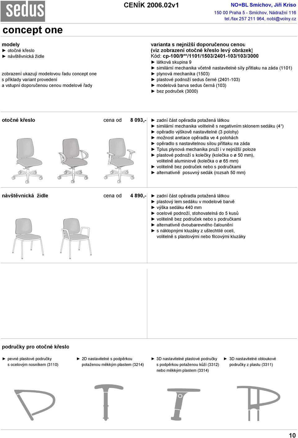 (2401-103) a vstupní doporučenou cenou modelové řady modelová barva sedus černá (103) bez područek (3000) otočné křeslo cena od 8 093,- zadní část opěradla potažená látkou similární mechanika