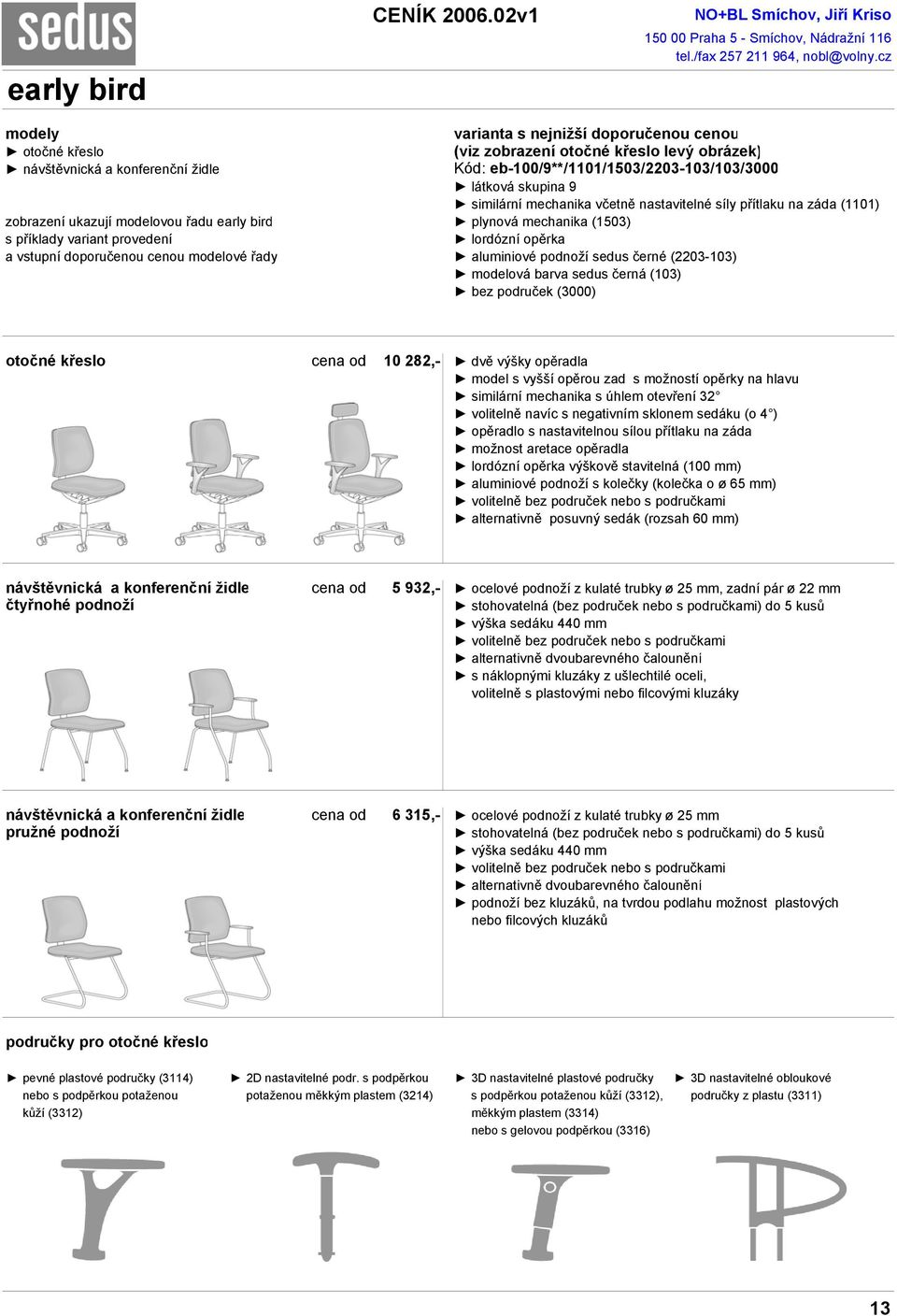vstupní doporučenou cenou modelové řady aluminiové podnoží sedus černé (2203-103) modelová barva sedus černá (103) bez područek (3000) otočné křeslo cena od 10 282,- dvě výšky opěradla model s vyšší