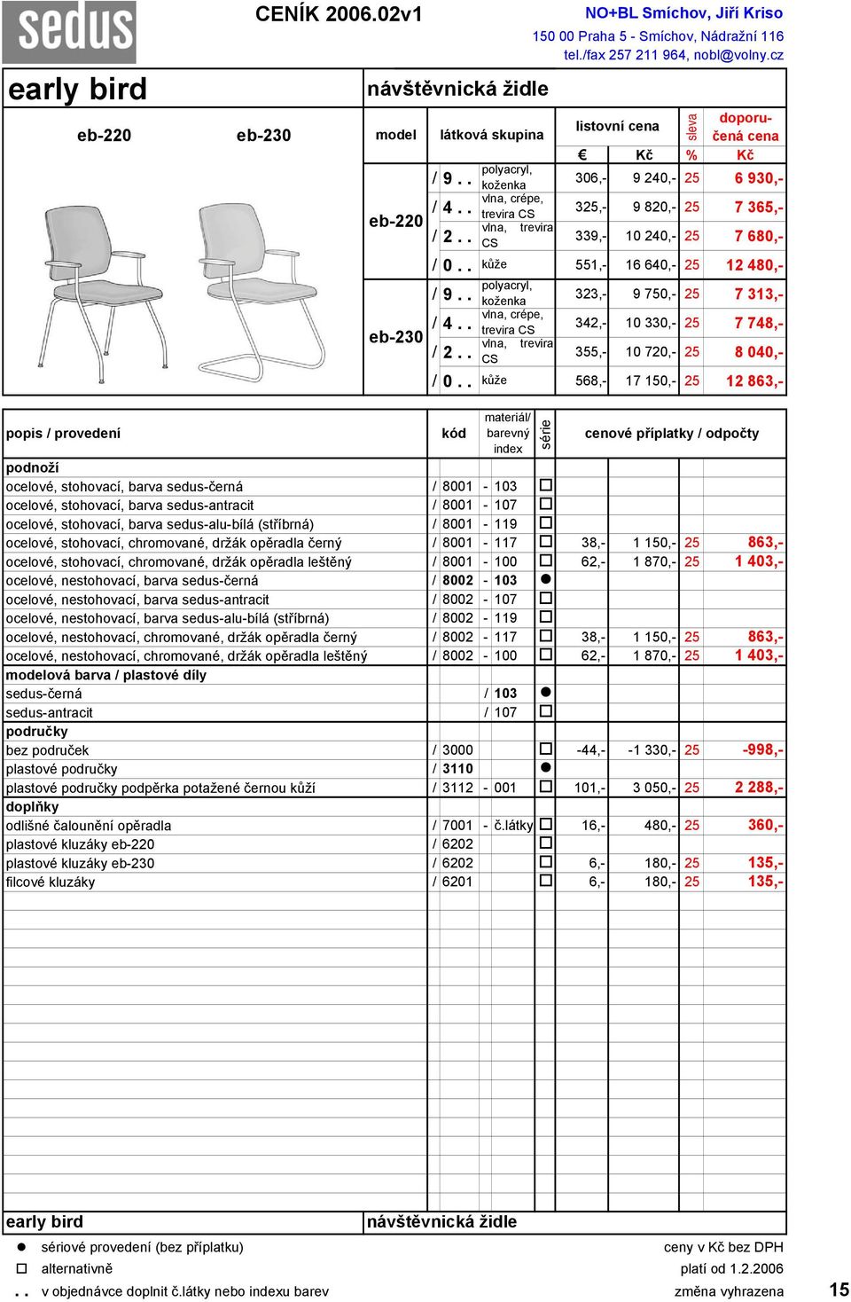 . kůže 568,- 17 150,- 25 12 863,- sleva popis / provedení materiál/ barevný index podnoží ocelové, stohovací, barva sedus-černá / 8001-103 ocelové, stohovací, barva sedus-antracit / 8001-107 ocelové,