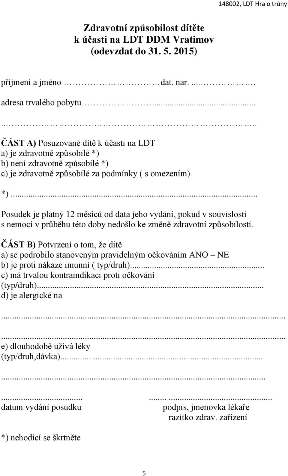 .. Posudek je platný 12 měsíců od data jeho vydání, pokud v souvislosti s nemocí v průběhu této doby nedošlo ke změně zdravotní způsobilosti.