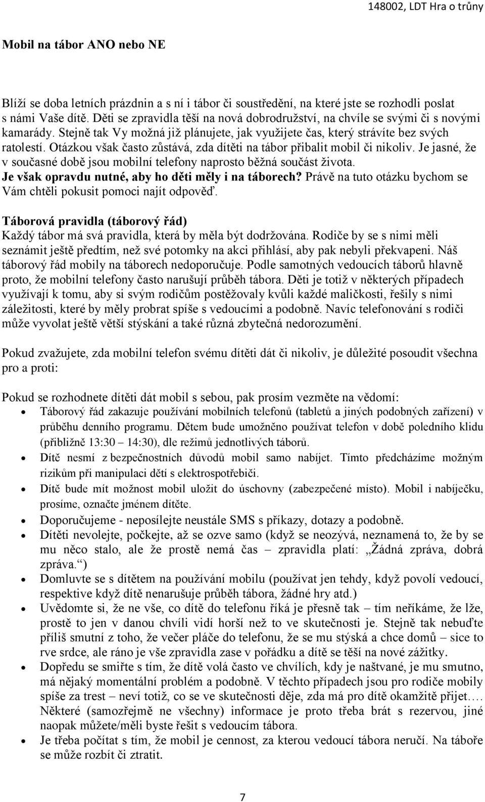 Otázkou však často zůstává, zda dítěti na tábor přibalit mobil či nikoliv. Je jasné, že v současné době jsou mobilní telefony naprosto běžná součást života.