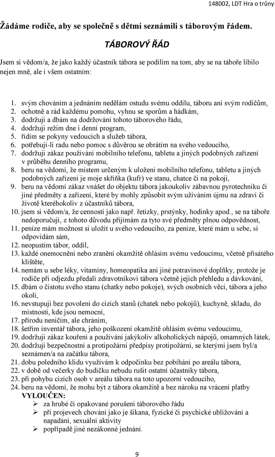 svým chováním a jednáním nedělám ostudu svému oddílu, táboru ani svým rodičům, 2. ochotně a rád každému pomohu, vyhnu se sporům a hádkám, 3. dodržuji a dbám na dodržování tohoto táborového řádu, 4.