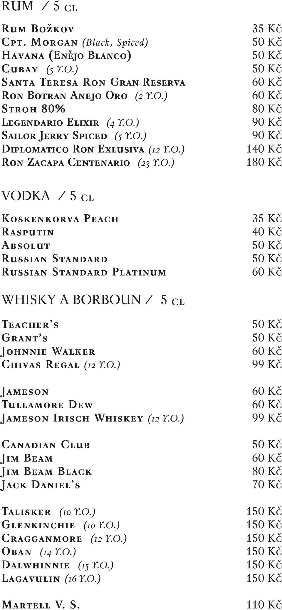 WHISKY A BORBOUN / 5 cl Teacher s Grant s Johnnie Walker Chivas Regal (12 Y.O.) Jameson Tullamore Dew Jameson Irisch Whiskey (12 Y.O.) Canadian Club Jim Beam Jim Beam Black Jack Daniel s Talisker (10 Y.