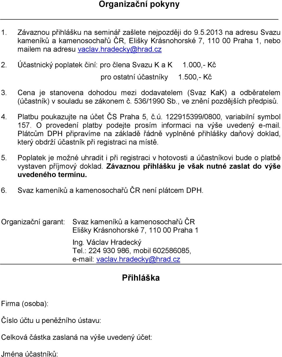 Cena je stanovena dohodou mezi dodavatelem (Svaz KaK) a odběratelem (účastník) v souladu se zákonem č. 536/1990 Sb., ve znění pozdějších předpisů. 4. Platbu poukazujte na účet ČS Praha 5, č.ú. 122915399/0800, variabilní symbol 157.