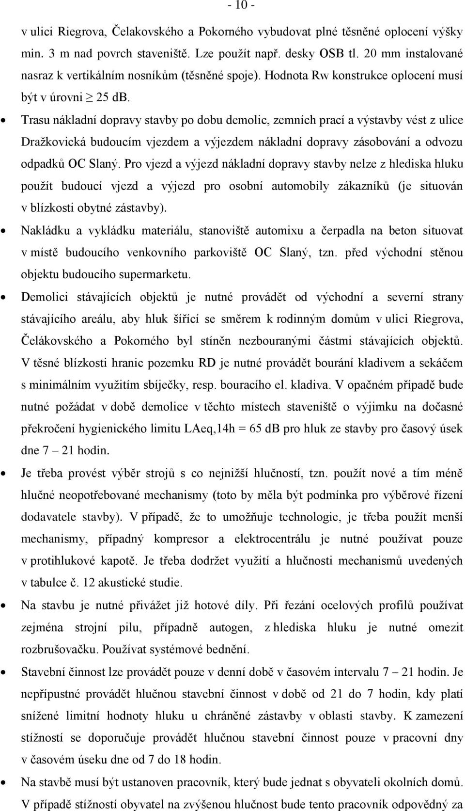 Trasu nákladní dopravy stavby po dobu demolic, zemních prací a výstavby vést z ulice Dražkovická budoucím vjezdem a výjezdem nákladní dopravy zásobování a odvozu odpadků OC Slaný.