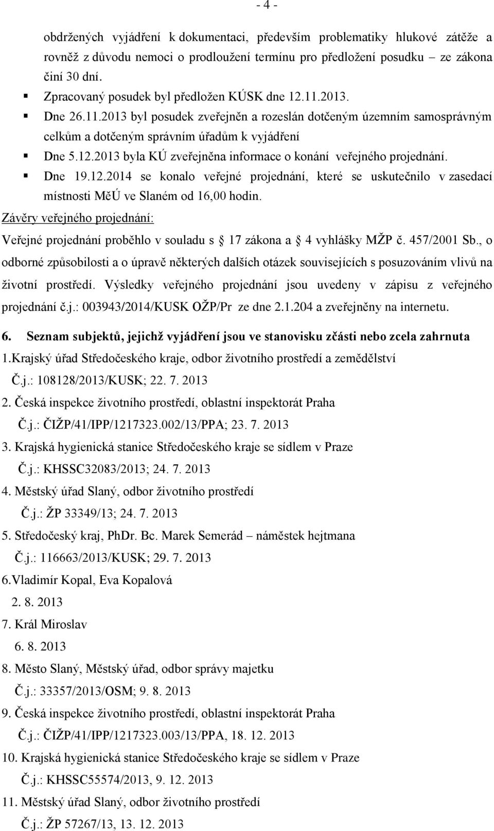 Dne 19.12.2014 se konalo veřejné projednání, které se uskutečnilo v zasedací místnosti MěÚ ve Slaném od 16,00 hodin.