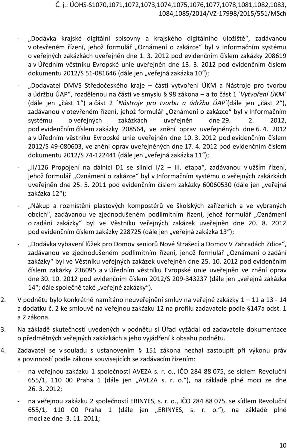 2012 pod evidenčním číslem dokumentu 2012/S 51-081646 (dále jen veřejná zakázka 10 ); - Dodavatel DMVS Středočeského kraje části vytvoření ÚKM a Nástroje pro tvorbu a údržbu ÚAP, rozdělenou na části