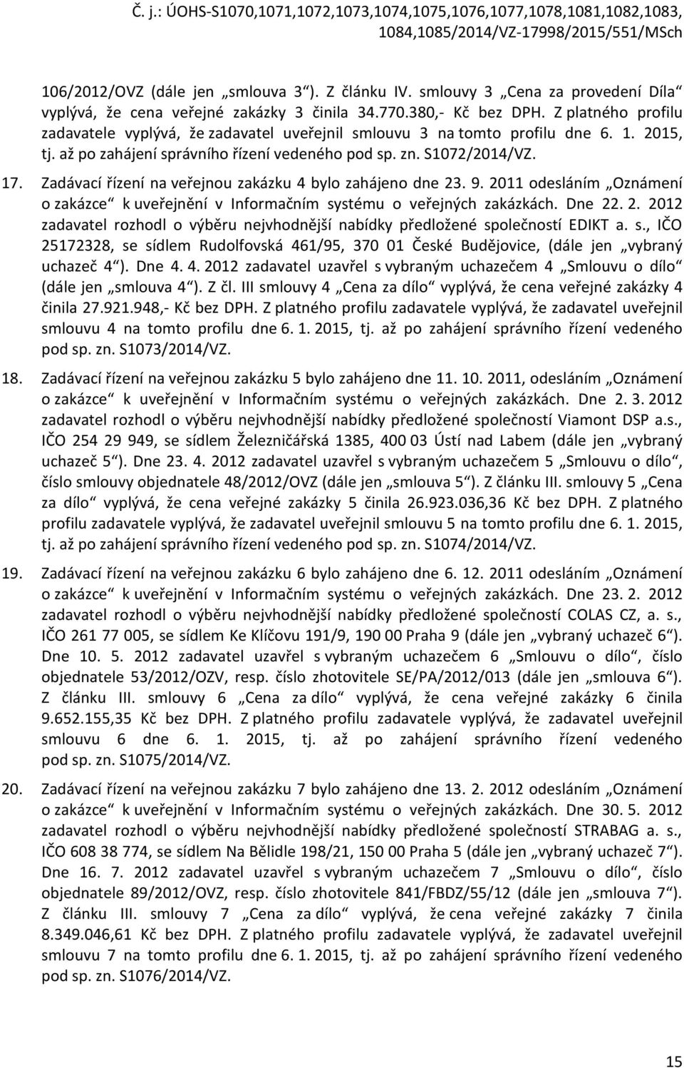 Zadávací řízení na veřejnou zakázku 4 bylo zahájeno dne 23. 9. 2011 odesláním Oznámení o zakázce k uveřejnění v Informačním systému o veřejných zakázkách. Dne 22. 2. 2012 zadavatel rozhodl o výběru nejvhodnější nabídky předložené společností EDIKT a.